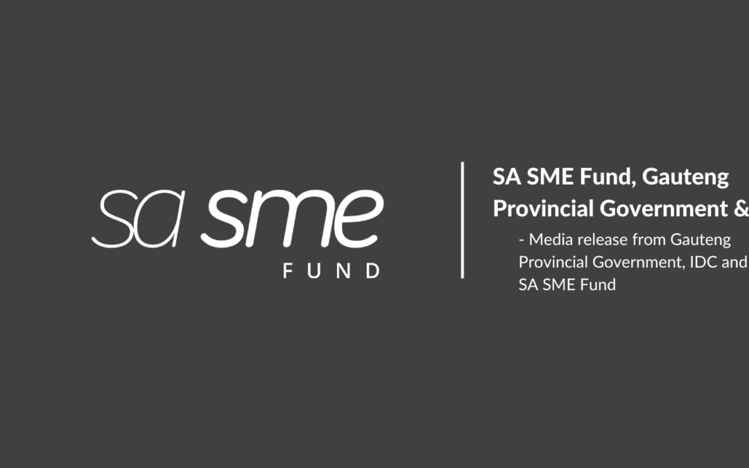 Media release from Gauteng Provincial Government, IDC and SA SME Fund